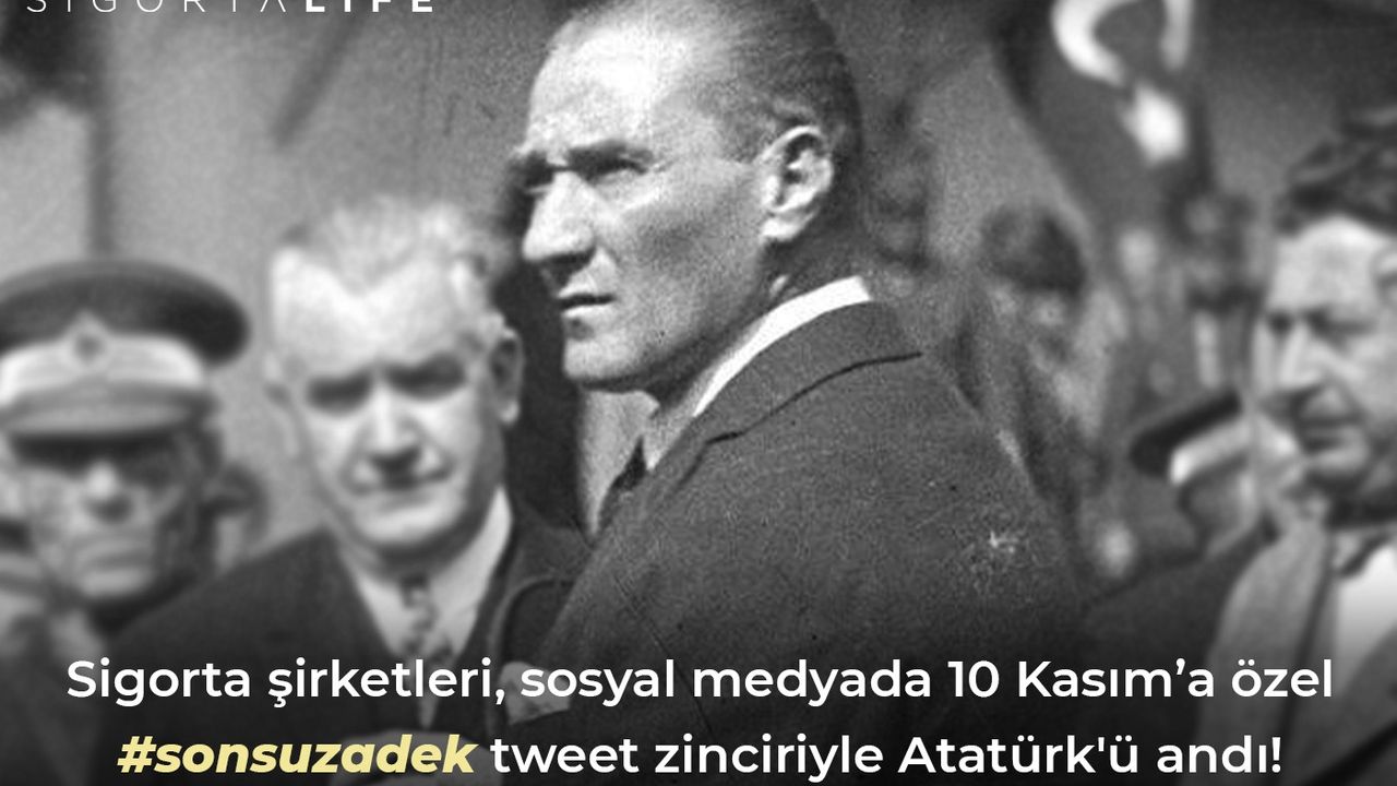 Sigorta şirketleri, sosyal medyada 10 Kasım’a özel #sonsuzadek tweet zinciriyle Atatürk'ü andı!