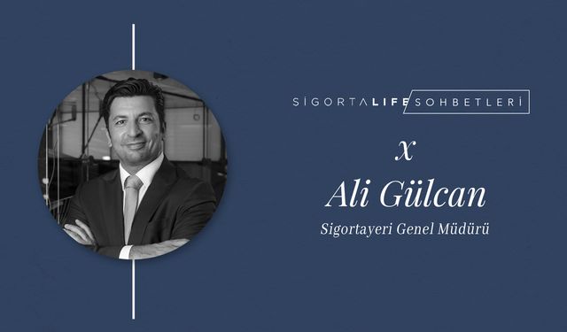 Sigortayeri Genel Müdürü Ali Gülcan, Sigorta Life Sohbetleri'ne açıklamalarda bulundu!