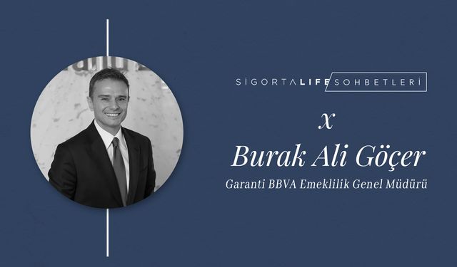 Garanti BBVA Emeklilik Genel Müdürü Burak Ali Göçer, Sigorta Life Sohbetleri'nin Konuğu Oldu!