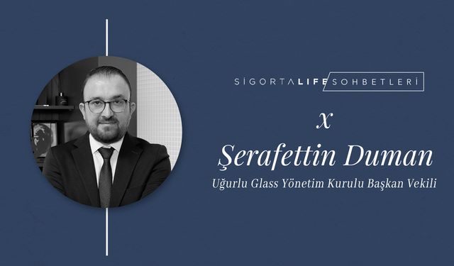 Uğurlu Glass Yönetim Kurulu Başkan Vekili Şerafettin Duman, Sigorta Life Sohbetleri'nin Konuğu Oldu!