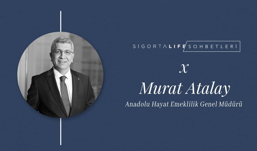 Anadolu Hayat Emeklilik Genel Müdürü Murat Atalay, Sigorta Life Sohbetleri'nin Konuğu Oldu!