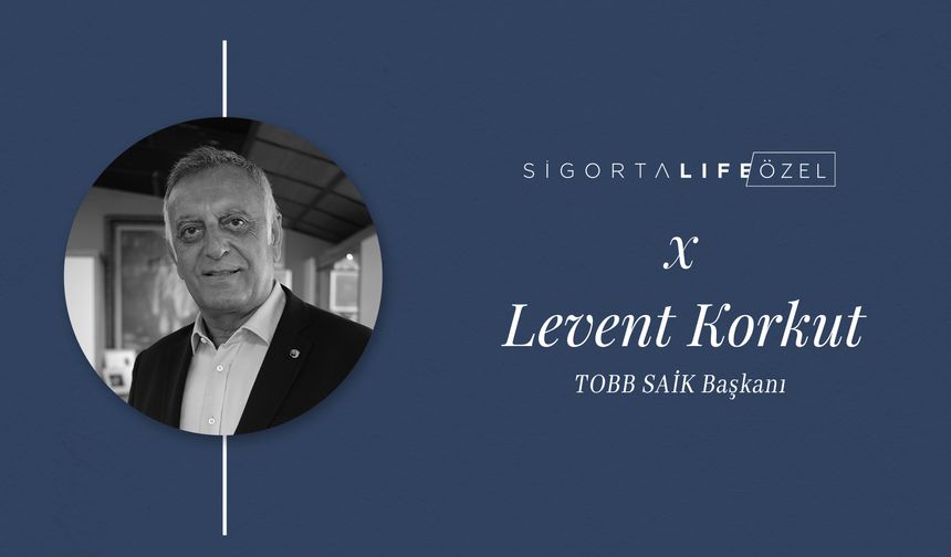 TOBB SAİK Başkanı Levent Korkut'tan Sigorta Life'a Özel Açıklamalar