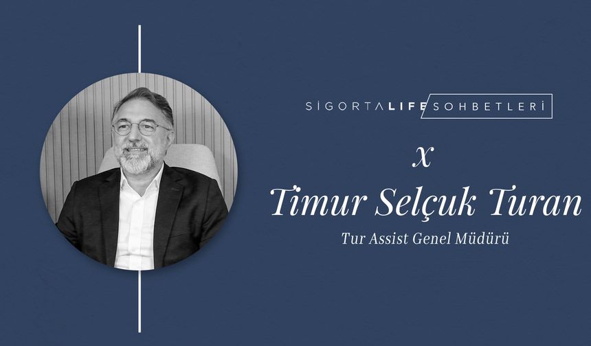 Tur Assist Genel Müdürü Timur Selçuk Turan, Sigorta Life Sohbetleri'nin Konuğu Oldu!