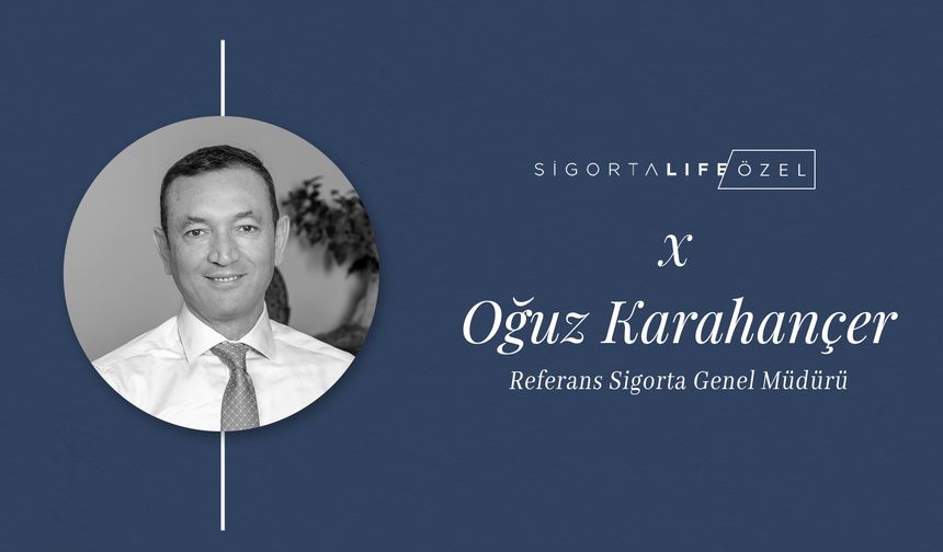 Referans Sigorta Genel Müdürü Oğuz Karahançer, Sigorta Life'ın Özel Konuğu Oldu!