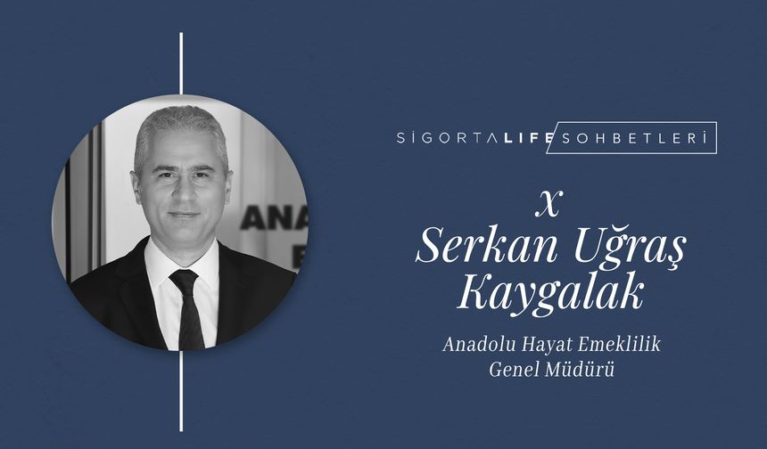 Anadolu Hayat Emeklilik Genel Müdürü Serkan Uğraş Kaygalak, Sigorta Life'ın Özel Konuğu Oldu!