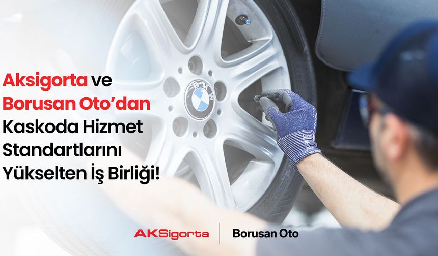 Aksigorta ve Borusan Oto’dan Kaskoda Hizmet Standartlarını Yükselten İş Birliği