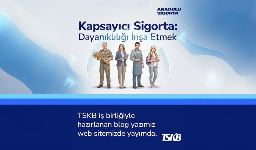 Anadolu Sigorta ve TSKB’den kapsayıcı sigorta analizi