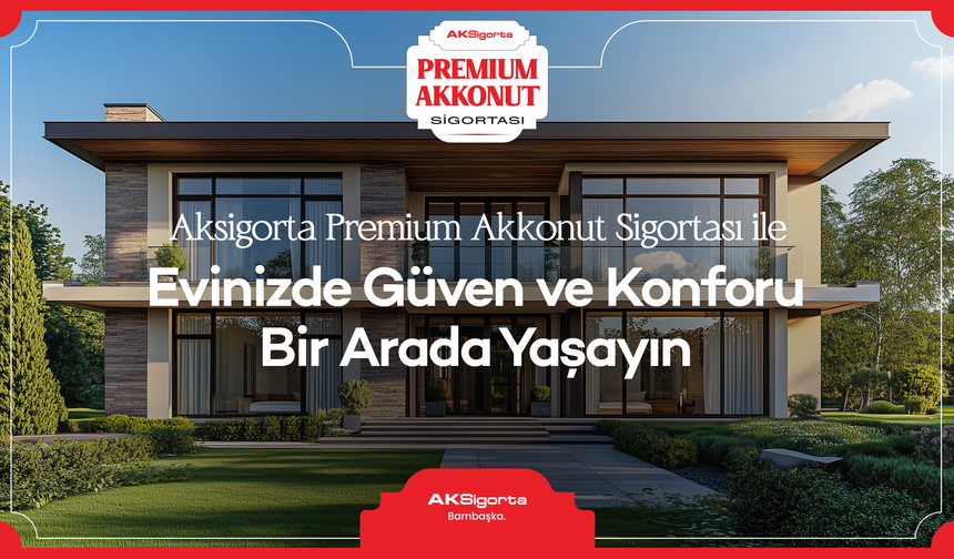 Aksigorta Premium Akkonut Sigortası ile evinizde güven ve konforu bir arada yaşayın