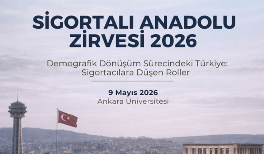 Sigortalı Anadolu Zirvesi 2026 Ankara’da: Sektör ve akademi aynı çatıda buluşuyor