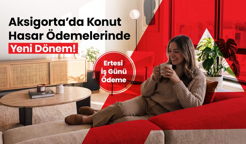 Aksigorta’da konut hasar ödemelerinde yeni dönem: Ödemeler ertesi iş gününde