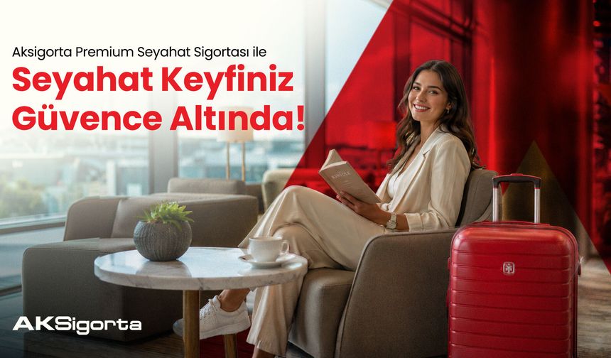 Aksigorta premium seyahat sigortası ile seyahat keyfiniz güvence altında!