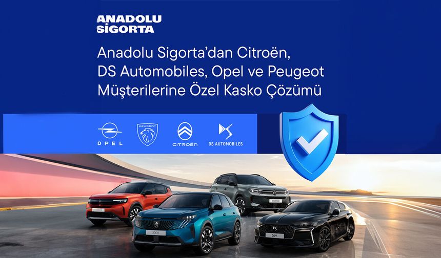 Anadolu Sigorta’dan Citroën, DS Automobiles, Opel ve Peugeot müşterilerine özel kasko çözümü