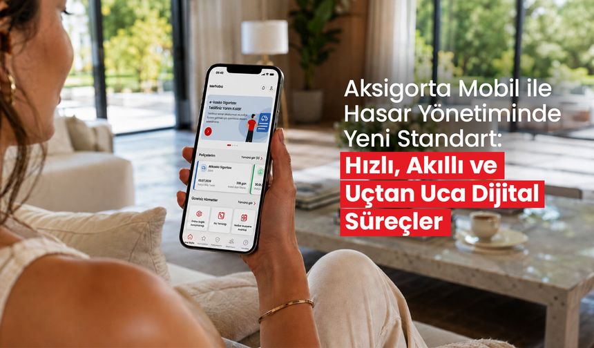 Aksigorta Mobil ile hasar yönetiminde yeni standart: Hızlı, akıllı ve uçtan uca dijital süreçler