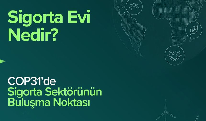 Sigorta Evi, Türk sigorta sektörünün ortak vizyonunu COP31’de küresel sahneye taşıyacak