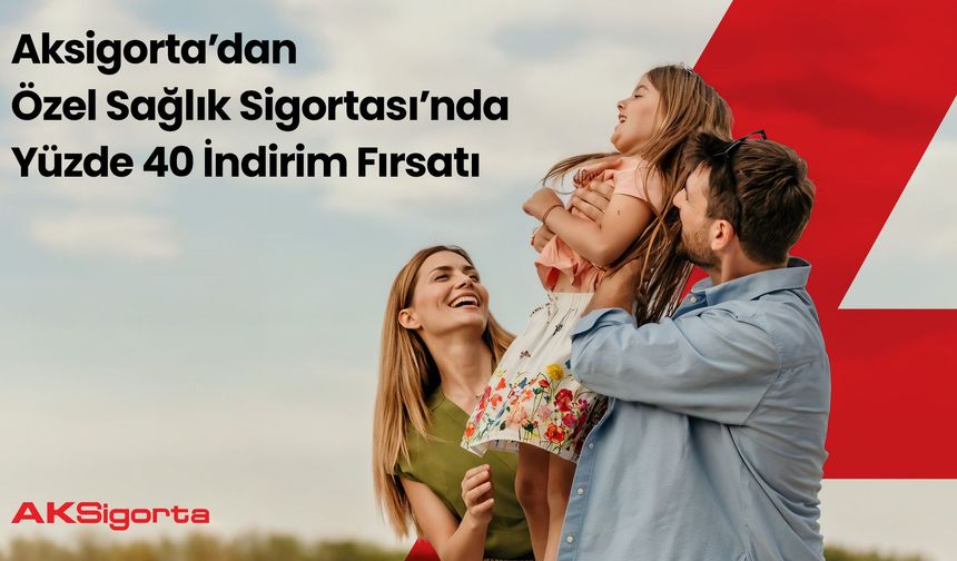 Aksigorta’dan Özel Sağlık Sigortası’nda yüzde 40 indirim fırsatı